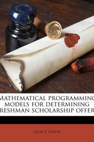 Cover of Mathematical Programming Models for Determining Freshman Scholarship Offers