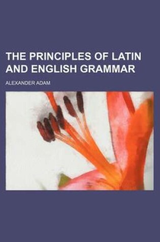 Cover of The Principles of Latin and English Grammar