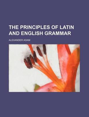 Book cover for The Principles of Latin and English Grammar