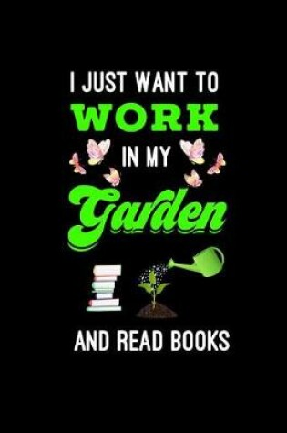 Cover of I Just Want To Work In My Garden And Read Books