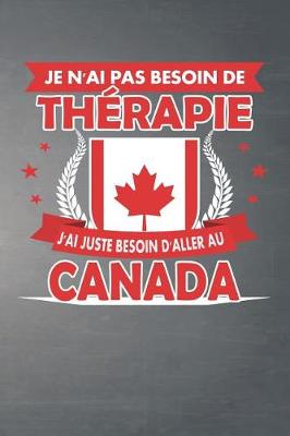 Book cover for Je N'ai Pas Besoin De Therapie - J'ai Juste Besoin D'aller Au Canada