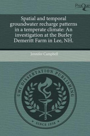 Cover of Spatial and Temporal Groundwater Recharge Patterns in a Temperate Climate: An Investigation at the Burley Demeritt Farm in Lee