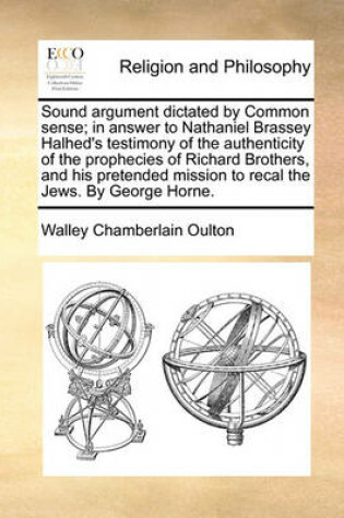 Cover of Sound Argument Dictated by Common Sense; In Answer to Nathaniel Brassey Halhed's Testimony of the Authenticity of the Prophecies of Richard Brothers, and His Pretended Mission to Recal the Jews. by George Horne.