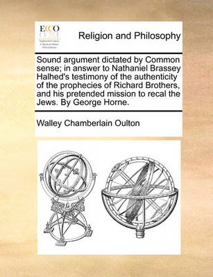 Book cover for Sound Argument Dictated by Common Sense; In Answer to Nathaniel Brassey Halhed's Testimony of the Authenticity of the Prophecies of Richard Brothers, and His Pretended Mission to Recal the Jews. by George Horne.