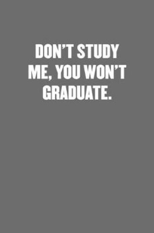 Cover of Don't Study Me, You Won't Graduate