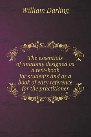 Cover of The essentials of anatomy designed as a text-book for students and as a book of easy reference for the practitioner