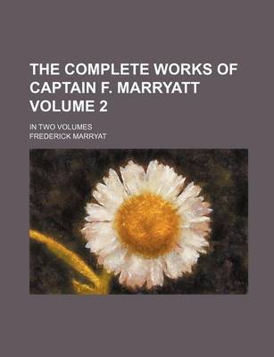 Book cover for The Complete Works of Captain F. Marryatt Volume 2; In Two Volumes