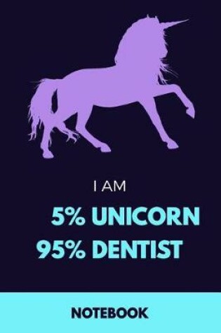 Cover of I Am 5% Unicorn 95% Dentist Notebook