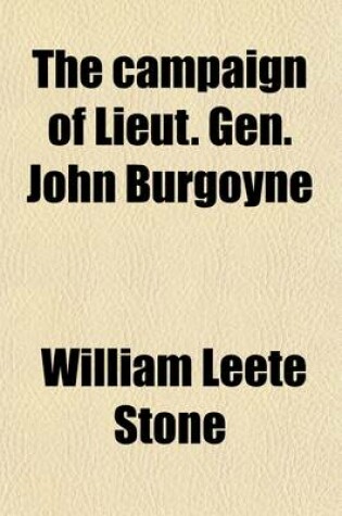 Cover of The Campaign of Lieut. Gen. John Burgoyne; And the Expedition of Lieut. Col. Barry St. Leger