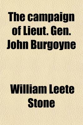 Book cover for The Campaign of Lieut. Gen. John Burgoyne; And the Expedition of Lieut. Col. Barry St. Leger