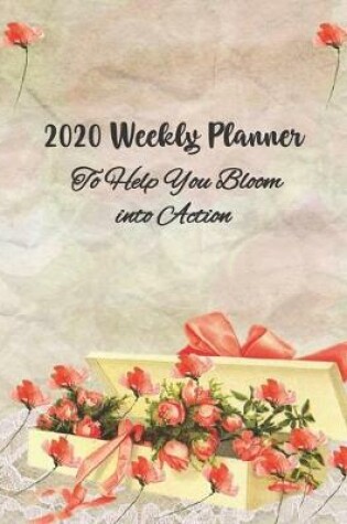 Cover of 2020 Weekly Planner To Help You Bloom into Action