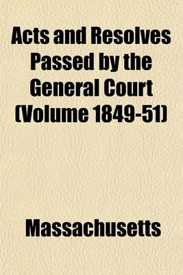 Book cover for Acts and Resolves Passed by the General Court (Volume 1849-51)