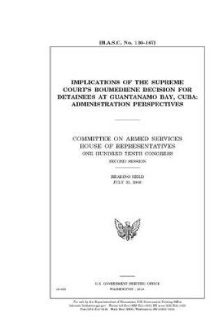 Cover of Implications of the Supreme Court's Boumediene decision for detainees at Guantanamo Bay, Cuba