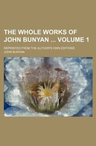 Cover of The Whole Works of John Bunyan Volume 1; Reprinted from the Author's Own Editions