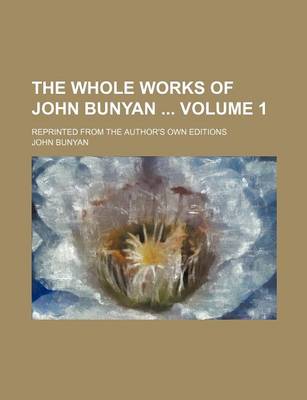 Book cover for The Whole Works of John Bunyan Volume 1; Reprinted from the Author's Own Editions