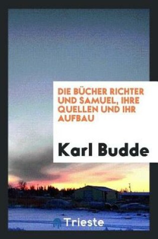 Cover of Die B cher Richter Und Samuel, Ihre Quellen Und Ihr Aufbau