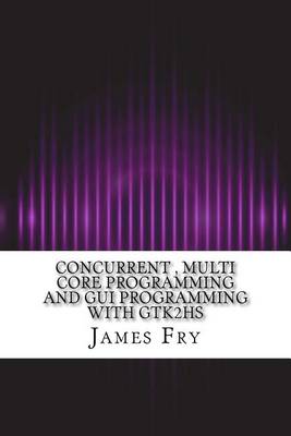 Book cover for Concurrent, Multi Core Programming and GUI Programming with Gtk2hs