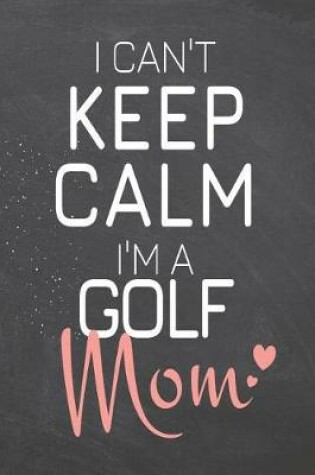 Cover of I Can't Keep Calm I'm a Golf Mom