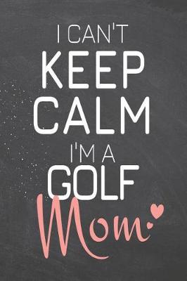 Book cover for I Can't Keep Calm I'm a Golf Mom