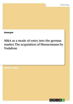 Book cover for M&A as a mode of entry into the german market. The acquisition of Mannesmann by Vodafone