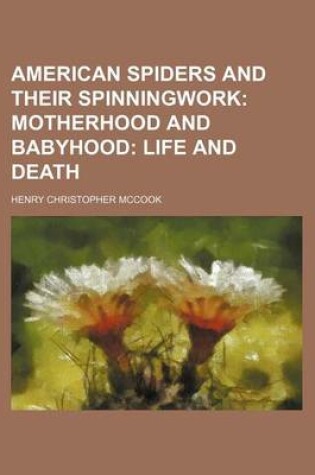 Cover of American Spiders and Their Spinningwork; Motherhood and Babyhood Life and Death