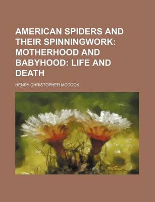 Book cover for American Spiders and Their Spinningwork; Motherhood and Babyhood Life and Death