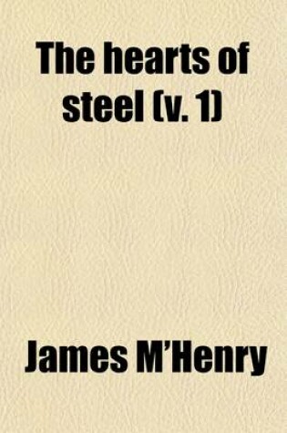 Cover of The Hearts of Steel (Volume 1); An Irish Historical Tale of the Last Century