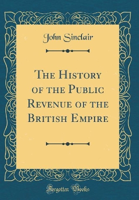 Book cover for The History of the Public Revenue of the British Empire (Classic Reprint)
