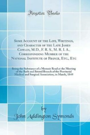 Cover of Some Account of the Life, Writings, and Character of the Late James Cowles, M.D., F. R. S., M. R. I. A., Corresponding Member of the National Institute of France, Etc., Etc