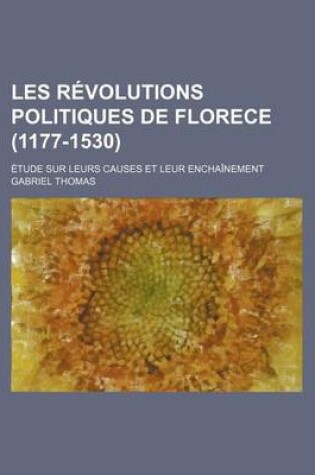 Cover of Les Revolutions Politiques de Florece (1177-1530); Etude Sur Leurs Causes Et Leur Enchainement