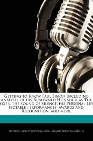 Cover of Getting to Know Paul Simon Including Analyses of His Renowned Hits Such as the Boxer, the Sound of Silence, His Personal Life, Notable Performances, Awards and Recognition, and More