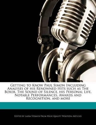 Book cover for Getting to Know Paul Simon Including Analyses of His Renowned Hits Such as the Boxer, the Sound of Silence, His Personal Life, Notable Performances, Awards and Recognition, and More