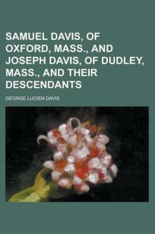 Cover of Samuel Davis, of Oxford, Mass., and Joseph Davis, of Dudley, Mass., and Their Descendants