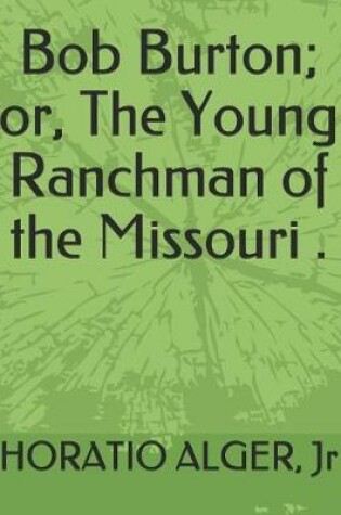 Cover of Bob Burton; Or, the Young Ranchman of the Missouri .