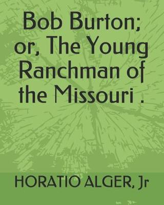 Book cover for Bob Burton; Or, the Young Ranchman of the Missouri .