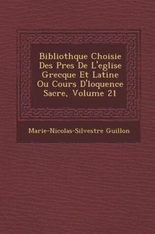 Cover of Biblioth Que Choisie Des P Res de L'Eglise Grecque Et Latine Ou Cours D' Loquence Sacr E, Volume 21