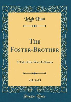 Book cover for The Foster-Brother, Vol. 3 of 3: A Tale of the War of Chiozza (Classic Reprint)