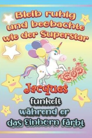 Cover of Bleib ruhig und beobachte wie Superstar Jacques funkelt wahrend sie das Einhorn farbt