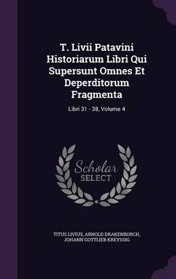 Book cover for T. LIVII Patavini Historiarum Libri Qui Supersunt Omnes Et Deperditorum Fragmenta