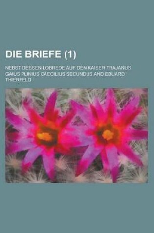 Cover of Die Briefe; Nebst Dessen Lobrede Auf Den Kaiser Trajanus (1 )