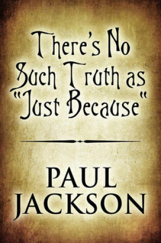 Cover of There's No Such Truth as Just Because