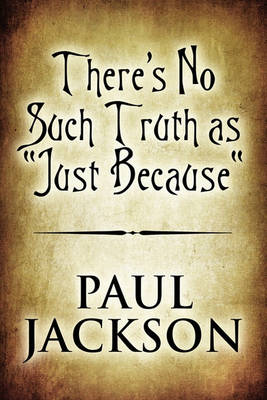 Book cover for There's No Such Truth as Just Because