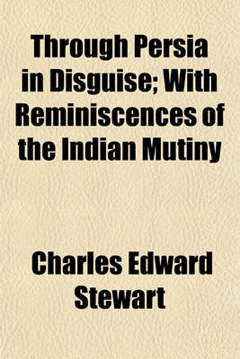 Book cover for Through Persia in Disguise; With Reminiscences of the Indian Mutiny