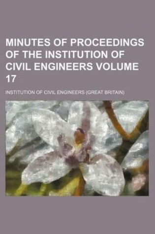 Cover of Minutes of Proceedings of the Institution of Civil Engineers Volume 17