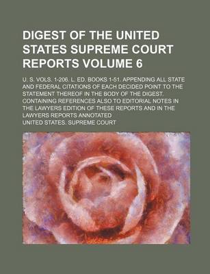 Book cover for Digest of the United States Supreme Court Reports Volume 6; U. S. Vols. 1-206. L. Ed. Books 1-51. Appending All State and Federal Citations of Each Decided Point to the Statement Thereof in the Body of the Digest. Containing References Also to Editorial No