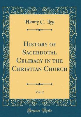 Book cover for History of Sacerdotal Celibacy in the Christian Church, Vol. 2 (Classic Reprint)