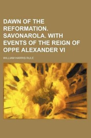 Cover of Dawn of the Reformation. Savonarola. with Events of the Reign of Oppe Alexander VI