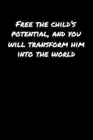 Cover of Free The Child's Potential and You Will Transform Him Into The World