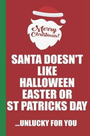 Cover of Merry Christmas Santa Doesn't Like Halloween Easter or St Patricks Day Unlucky For You