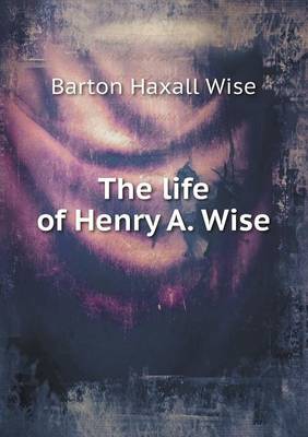 Book cover for The Life of Henry A. Wise